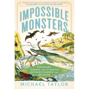 Impossible Monsters: Dinosaurs, Darwin, and the Battle Between Science and Relig